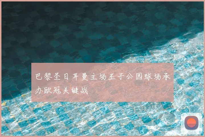 巴黎圣日耳曼主场王子公园球场承办欧冠关键战