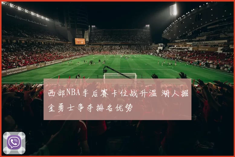 西部NBA季后赛卡位战升温 湖人掘金勇士争夺排名优势