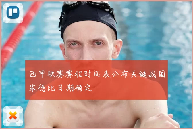 西甲联赛赛程时间表公布关键战国家德比日期确定