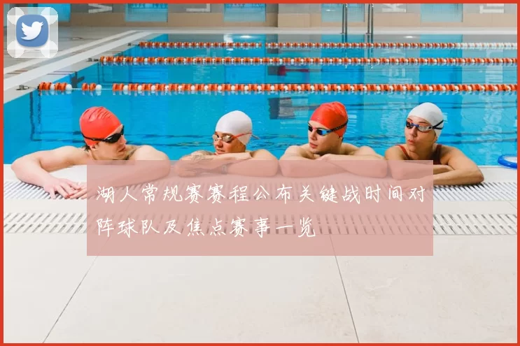 湖人常规赛赛程公布关键战时间对阵球队及焦点赛事一览