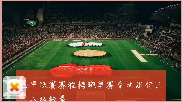 西甲联赛赛程揭晓单赛季共进行三十八轮较量