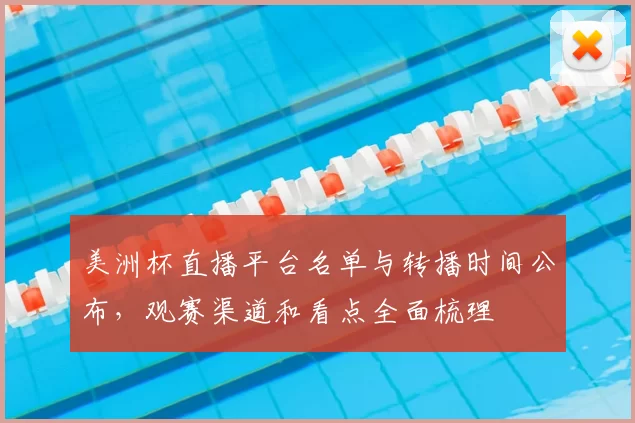 美洲杯直播平台名单与转播时间公布，观赛渠道和看点全面梳理