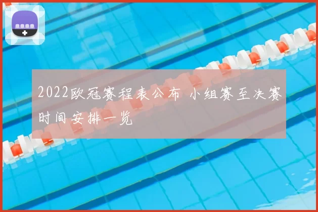 2022欧冠赛程表公布 小组赛至决赛时间安排一览
