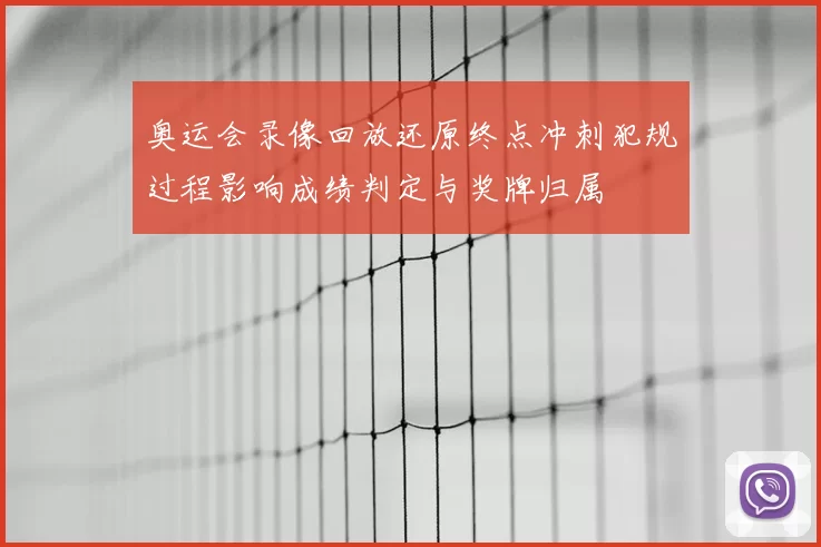 奥运会录像回放还原终点冲刺犯规过程影响成绩判定与奖牌归属